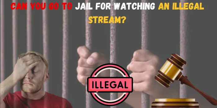 Can you Go To Jail For Watching An Illegal Stream