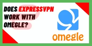 Does ExpressVPN Work With Omegle?