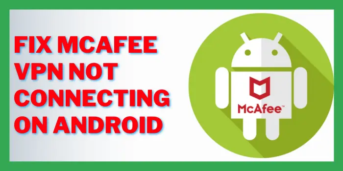 Fix Mcafee VPN Not Connecting On Android