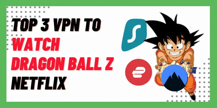 Top 3 VPN TO Watch Dragon Ball Z Netflix