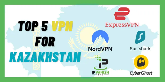 Top 5 VPN For Kazakhstan