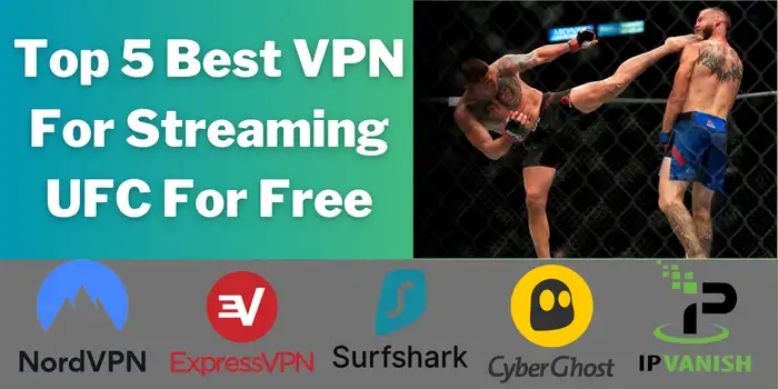 Top 5 VPN For Streaming UFC For Free (NordVPN, ExpressVPN, Surfshark VPN, CyberGhost VPN, IPVanish VPN)