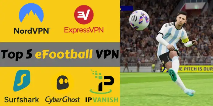 Top 5 eFootball VPN (NordVPN, ExpressVPN, Surfshark, Cyberghost & IPVanish)
