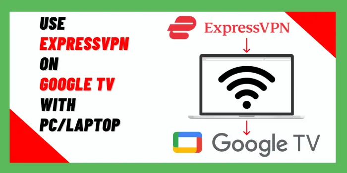 USe ExpressVPN On Google TV With PC & Laptop