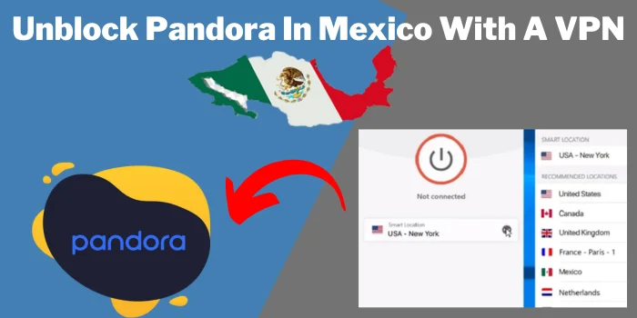 Unblock Pandora In Mexico With A VPN 