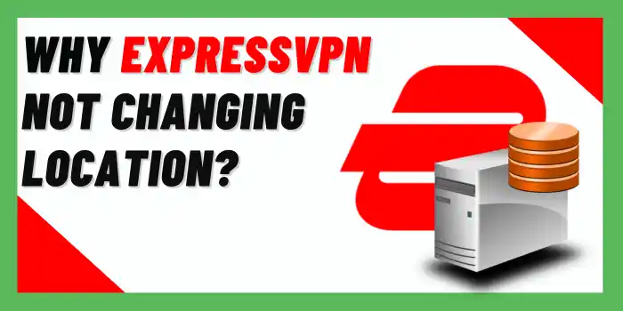 Why ExpressVPN Not Changing Location?
