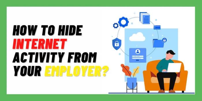 How to Hide Internet Activity from Your Employer