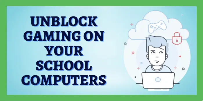 Unblock Gaming On Your School Computers