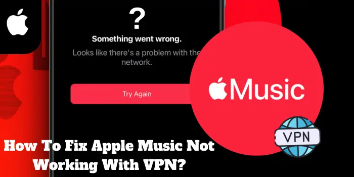 How To Fix Apple Music Not Working With VPN?